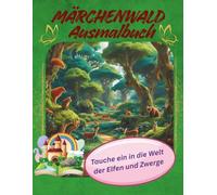 Märchenwald Ausmalbuch: Tauche ein in die Welt der Elfen und Zwerge.