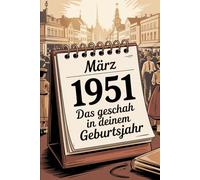 März 1951 - Das geschah in deinem Geburtsmonat: Die wichtigsten Ereignisse aus Politik, Gesellschaft, Wirtschaft, Kultur und Weltgeschehen im März ... faktenbasierter Blick in eine Welt im Wandel.