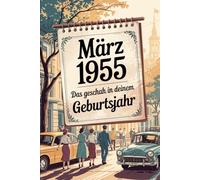 März 1955 - Das geschah in deinem Geburtsmonat: Die wichtigsten Ereignisse aus Politik, Gesellschaft, Wirtschaft, Kultur und Weltgeschehen im März ... Blick in eine Zeit des Aufbruchs.