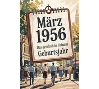 März 1956 - Das geschah in deinem Geburtsmonat: Die wichtigsten Ereignisse aus Politik, Gesellschaft, Wirtschaft, Kultur und Weltgeschehen im März ... Blick in eine Welt im Umbruch.