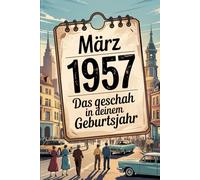 März 1957 - Das geschah in deinem Geburtsmonat: Die wichtigsten Ereignisse aus Politik, Gesellschaft, Wirtschaft, Kultur und Weltgeschehen im März ... in eine Zeit europäischer Weichenstellungen.