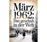 März 1962: Bedeutende Ereignisse in diesem Monat: Ein persönliches Geschenk für alle, die im März 1962 geboren wurden - mit den wichtigsten ... Gesellschaft, Wissenschaft und Kultur