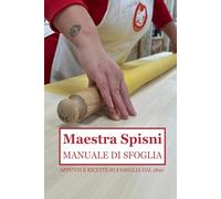 Maestra Spisni: manuale di Sfoglia: Appunti e ricette di famiglia dal 1890