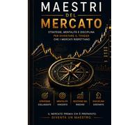 Maestri del Mercato: Strategie, mentalità e disciplina per diventare il trader che i mercati rispettano.