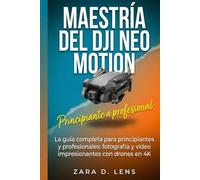 MAESTRÍA DEL DJI NEO MOTION: La guía completa para principiantes y profesionales: fotografía y vídeo impresionantes con drones en 4K