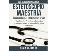 MAESTRÍA DEL ESTETOSCOPIO PARA ENFERMERAS Y ESTUDIANTES DE MEDICINA: Habilidades prácticas y consejos prácticos sobre el uso del Littmann Classic III.