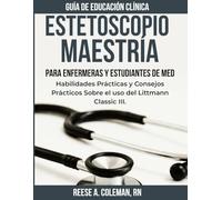 MAESTRÍA DEL ESTETOSCOPIO PARA ENFERMERAS Y ESTUDIANTES DE MEDICINA: Habilidades prácticas y consejos prácticos sobre el uso del Littmann Classic III.