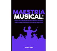 MAESTRIA MUSICAL: Manual de Sobrevivência para Estudantes de Música: Como Estudar com Propósito, Clareza e Resultados