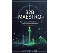 Maestro B2B: De la Generación de Demanda a la Conversión Imparable - Jorge Ulises Latino - Jorge Ulises Latino - ebook (ePub) - Livre
