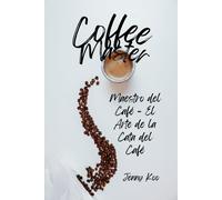 Maestro Del Café - El Arte De La Cata Del Café (Coffee Mastery: From Basics "How To" To Become A Barista Master Series)