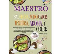 Maestro Sal, Grasa, Ácido, calor, Textura, aroma y Color: Descubra el elemento para transformar la buena cocina de todos los días en comidas ... Principios con fotografía completa esencial