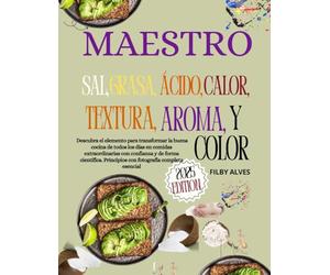 Maestro Sal, Grasa, Ácido, calor, Textura, aroma y Color: Descubra el elemento para transformar la buena cocina de todos los días en comidas ... Principios con fotografía completa esencial