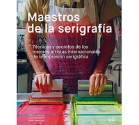 Maestros De La Serigrafía: Técnicas Y Secretos De Los Mejores Artistas Internacionales De La Impresión Serigráfica