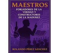 MAESTROS: Forjadores de la Verdad y Constructores de la Madurez