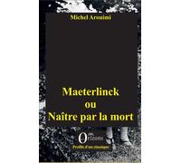 Maeterlinck ou Naître par la mort - Michel Arouimi - Orizons - broché - Biographie