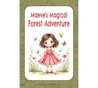 Maeve’s Magical Forest Adventure: A children’s story about the friendship, teamwork, self-confidence and the value of sharing.