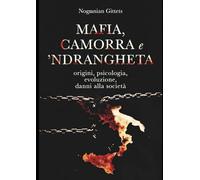 MAFIA, CAMORRA e NDRANGHETA: Origini, psicologia, evoluzione, danni alla società