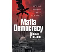 Mafia Democracy: How Our Republic Became a Mob Racket