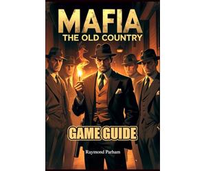MAFIA THE OLD COUNTRY GAME GUIDE: Complete Walkthrough, Combat Tactics, Side Quests, and Hidden Secrets for Every Player Choice, Ending, and Territory Takeover