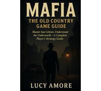 Mafia! The Old Country Game Guide: Master San Celeste, Understand the Underworld - A Complete Player’s Strategy Guide