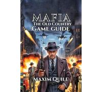 MAFIA: THE OLD COUNTRY GAME GUIDE: Unlock Hidden Secrets, and Conquer Every Mission