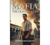 MAFIA: THE OLD COUNTRY: The Official Complete Game Guide: Step-by-Step Walkthrough, Weapons, Secrets, and Underworld Mastery