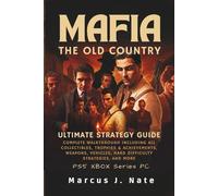 Mafia: The Old Country Ultimate Strategy Guide: Complete Walkthrough Including All Collectibles, Trophies & Achievements, Weapons, Vehicles, Hard Difficulty Strategies, and More