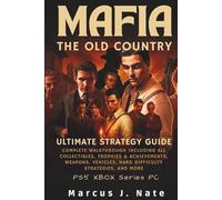 Mafia: The Old Country Ultimate Strategy Guide: Complete Walkthrough Including All Collectibles, Trophies & Achievements, Weapons, Vehicles, Hard Difficulty Strategies, and More