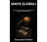 MAFIE GLOBALI: Le organizzazioni criminali più potenti del pianeta e le strategie che usano per dominare.