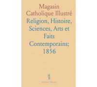 Magasin Catholique Illustré: Religion, Histoire, Sciences, Arts et Faits Contemporains; 1856
