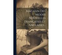 Magasin Des Modes Nouvelles Françaises Et Anglaises...