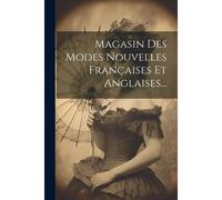 Magasin Des Modes Nouvelles Françaises Et Anglaises...