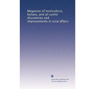 Magazine of horticulture, botany, and all useful discoveries and improvements in rural affairs