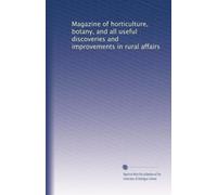 Magazine of horticulture, botany, and all useful discoveries and improvements in rural affairs (Volume 7)