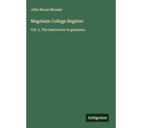 Magdalen College Register: Vol. 3. The instructors in grammar.