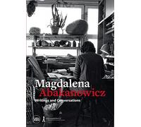 Magdalena Abakanowicz Writings and Conversations /anglais