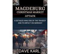 MAGDEBURG CHRISTMAS MARKET ATTACK: A Detailed Analysis of the Tragedy and Its Impact on Germany