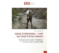 MAGE D’OROTOWN - L’ART DU COUP D’ÉTAT PARFAIT: Comment un jeune étudiant s'empare du pouvoir l'année prochaine - Subterfuges interdites révélées : RUSE ET RAGE