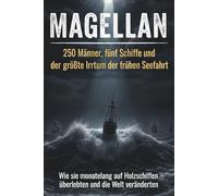 MAGELLAN: 250 Männer, fünf Schiffe und der größte Irrtum der frühen Seefahrt