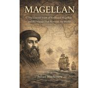 MAGELLAN: The Untold Truth of Ferdinand Magellan and the Voyage That Rewrote the World
