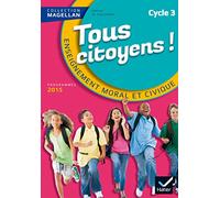 Magellan Tous Citoyens Enseignement Moral et Civique Cycle 3 éd. 2015 - Manuel de l'élève Emilie François (Auteur), Sophie Le Callennec (Auteur)