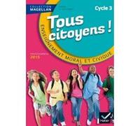 Magellan Tous Citoyens Enseignement Moral et Civique Cycle 3 éd. 2015 - Manuel de l'élève Sophie Le Callennec (Auteur), Emilie François (Auteur)