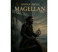 Magellan: Une biographie littéraire sur le destin héroïque, la découverte et le tragique voyage de Magellan