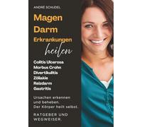 MAGEN-DARM-ERKRANKUNGEN HEILEN. Ursachen erkennen und beheben. Der Körper heilt selbst. RATGEBER UND WEGWEISER.: Colitis Ulcerosa, Morbus Crohn, ... Reizdarm, Reizmagen, Hämorrhoiden, Gastritis