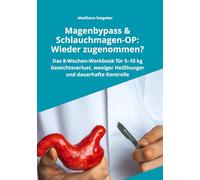 Magenbypass und Schlauchmagen-OP: Wieder zugenommen?: Das 8-Wochen-Workbook, um 5-10 kg gesund zu verlieren, Heißhunger zu stoppen und dauerhaft die Kontrolle zurückzugewinnen
