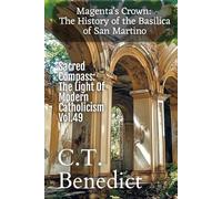 Magenta’s Crown: The History of the Basilica of San Martino: Sacred Compass: The Light Of Modern Catholicism Vol.49
