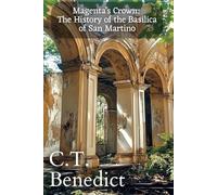 Magenta’s Crown: The History of the Basilica of San Martino: Sacred Compass: The Light Of Modern Catholicism Vol.49
