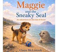 Maggie and the Sneaky Seal: An adventure on the Isle of Arran