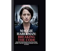 MAGGIE HABERMAN: BREAKING THE CODE FROM NEW YORK REPORTER TO POLITICAL POWER BROKER - HOW ONE JOURNALIST BECAME THE VOICE OF AN ERA