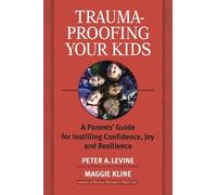 Trauma-Proofing Your Kids: A Parents' Guide for Instilling Confidence, Joy and Resilience
